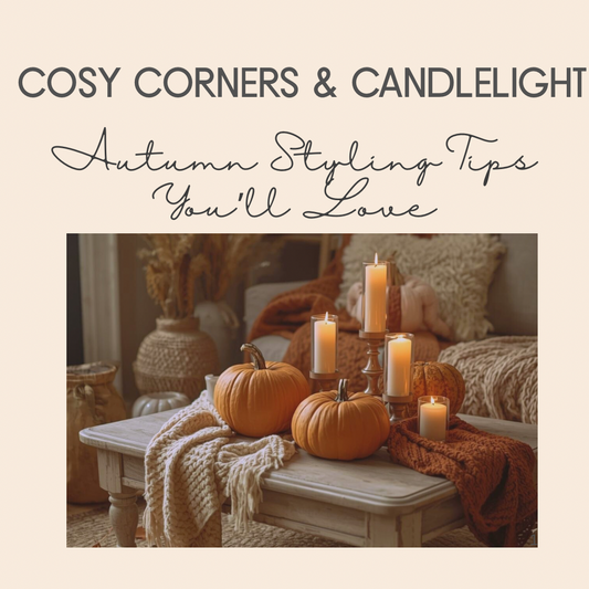 Cosy Corners & Candlelight: Autumn Styling Tips You’ll Love
